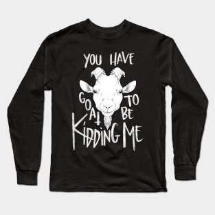 You Have Goat To Be Kidding Me (for Dark Colors) Long Sleeve T-Shirt